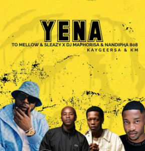 KaygeeRsa - Yena (To Mellow & Sleazy x Dj Maphorisa & Nandipha 808)