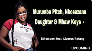Murumba Pitch, Nkosazana Daughter & Mhaw Keys - Ethembeni ft. Lioness Ratang