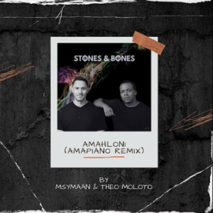 Stone & Bones ft Toshi - Amahloni (Msymaan & Theo Moloto Amapiano Remix)