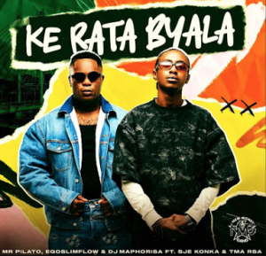 Mr Pilato, Egoslimflow & Dj Maphorisa - Ke Rata Byala ft. SjeKonka & T.M.A RSA