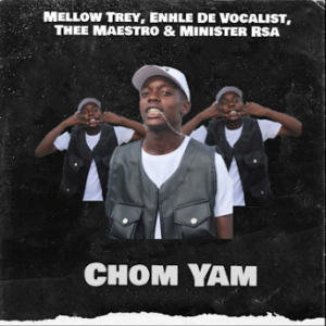 Mellow Trey - Chom Yam ft. Enhle De Vocalist, Thee Maestro & Minister Rsa