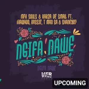 MFR Souls & Kabza De Small - Ngifa Nawe ft. Mawhoo, Bassie, T MAN SA & Shane907