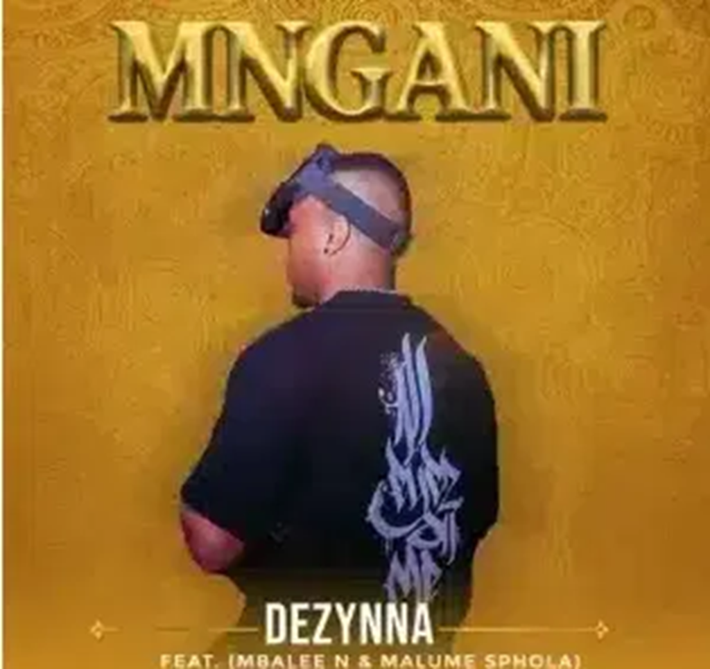 Dezynna – MNGANI Ft. Mbalee N & Malume Sphola DOWNLOAD Mp3