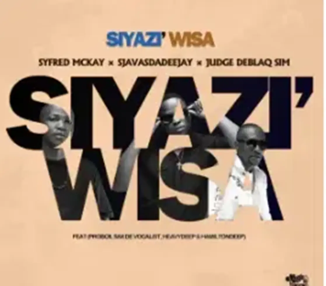 Syfred Mckay, SjavasDaDeejay & JudgeDeBliQSim – Siyazi Wisa Ft. ProBoii, Sax De Vocalist, HeavyDeep & Hamilton Deep DOWNLOAD Mp3