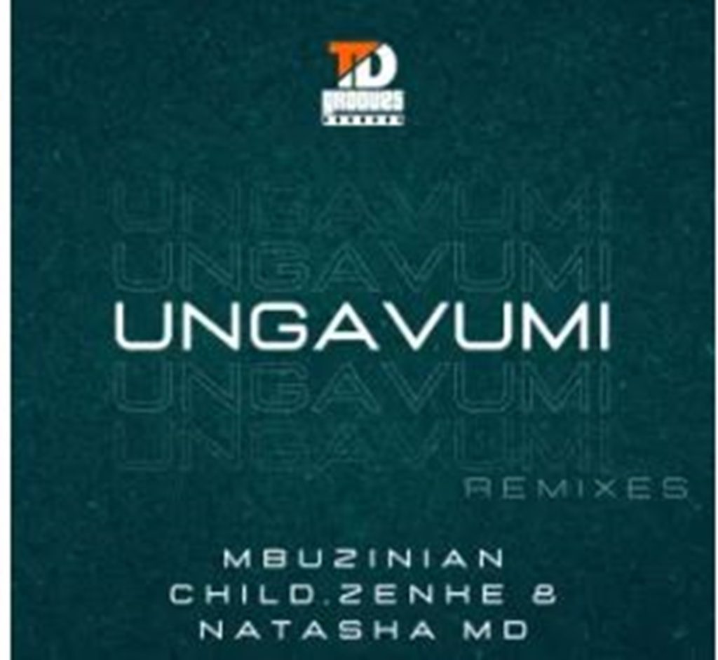 Mbuzinian Child, Zenke & Natasha MD – Ungavumi (Remixes)XSD DOWNLOAD Mp3