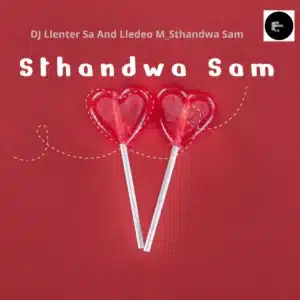 DJ Llenter SA – Sthandwa Sam ft Lledeo M DOWNLOAD Mp3