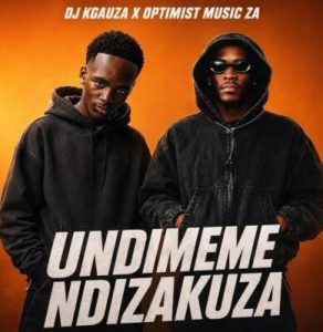 DJ Kgauza & Optimist Music ZA – Undimeme Ndizakuza DOWNLOAD Mp3